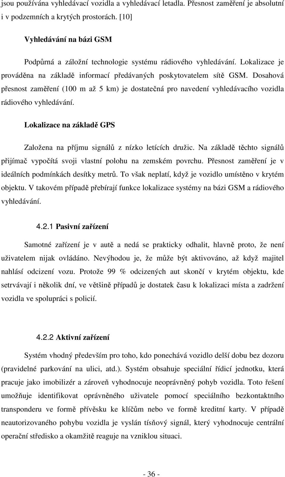 Dosahová přesnost zaměření (100 m až 5 km) je dostatečná pro navedení vyhledávacího vozidla rádiového vyhledávání. Lokalizace na základě GPS Založena na příjmu signálů z nízko letících družic.