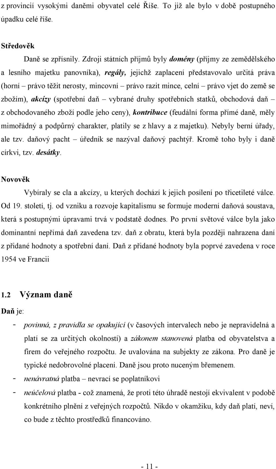 celní právo vjet do země se zbožím), akcízy (spotřební daň vybrané druhy spotřebních statků, obchodová daň z obchodovaného zboží podle jeho ceny), kontribuce (feudální forma přímé daně, měly