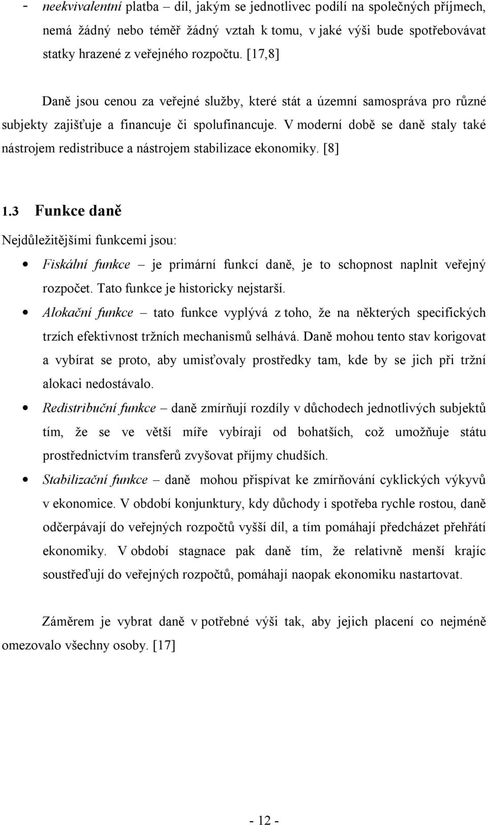 V moderní době se daně staly také nástrojem redistribuce a nástrojem stabilizace ekonomiky. [8] 1.