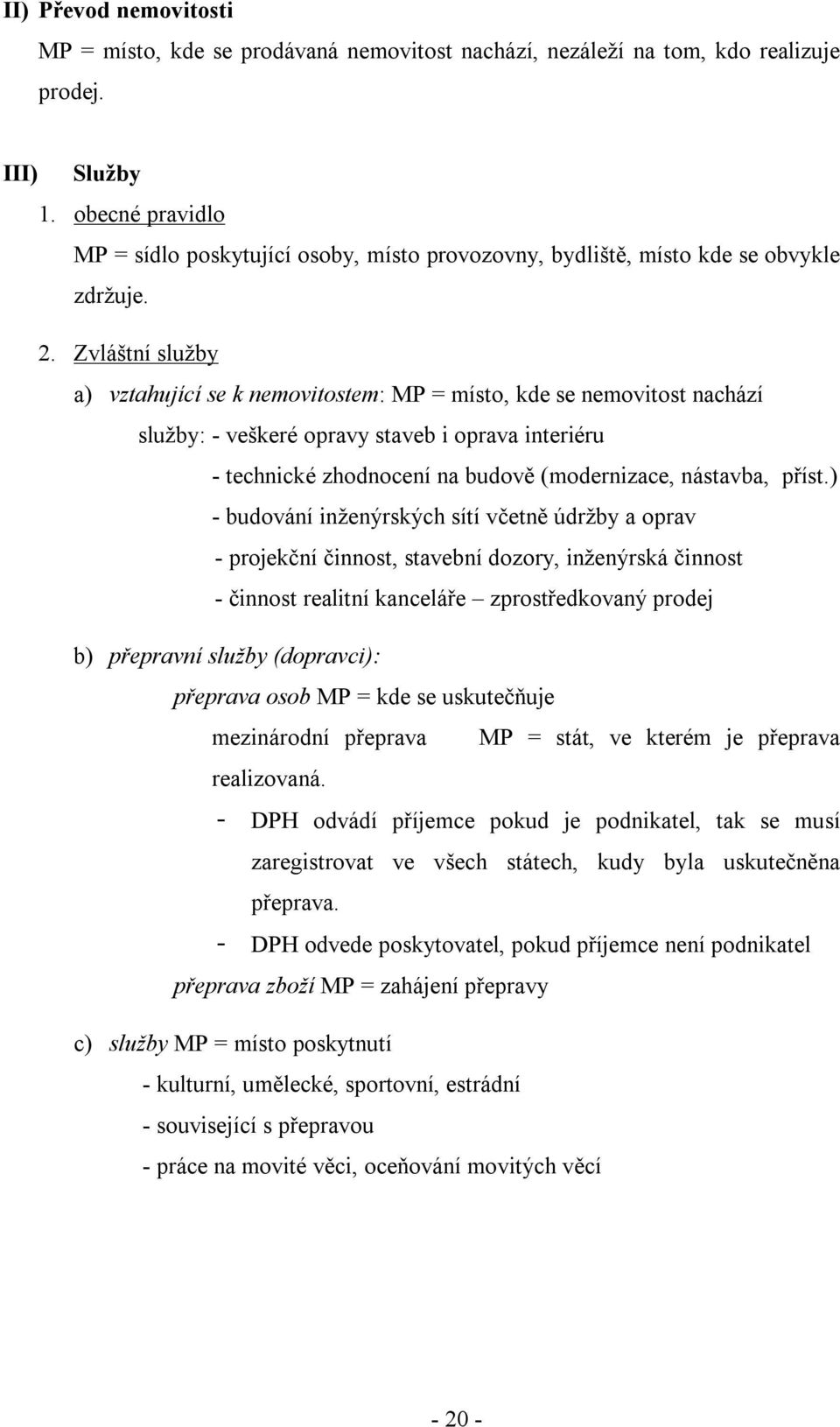 Zvláštní služby a) vztahující se k nemovitostem: MP = místo, kde se nemovitost nachází služby: - veškeré opravy staveb i oprava interiéru - technické zhodnocení na budově (modernizace, nástavba,