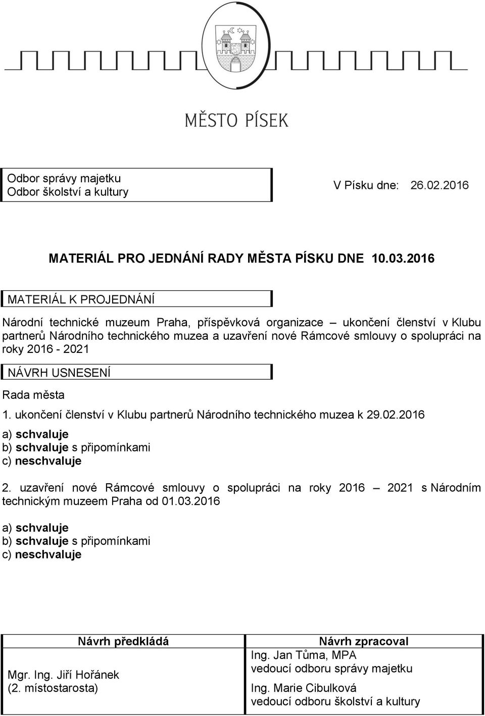 2016-2021 NÁVRH USNESENÍ Rada města 1. ukončení členství v Klubu partnerů Národního technického muzea k 29.02.2016 a) schvaluje b) schvaluje s připomínkami c) neschvaluje 2.