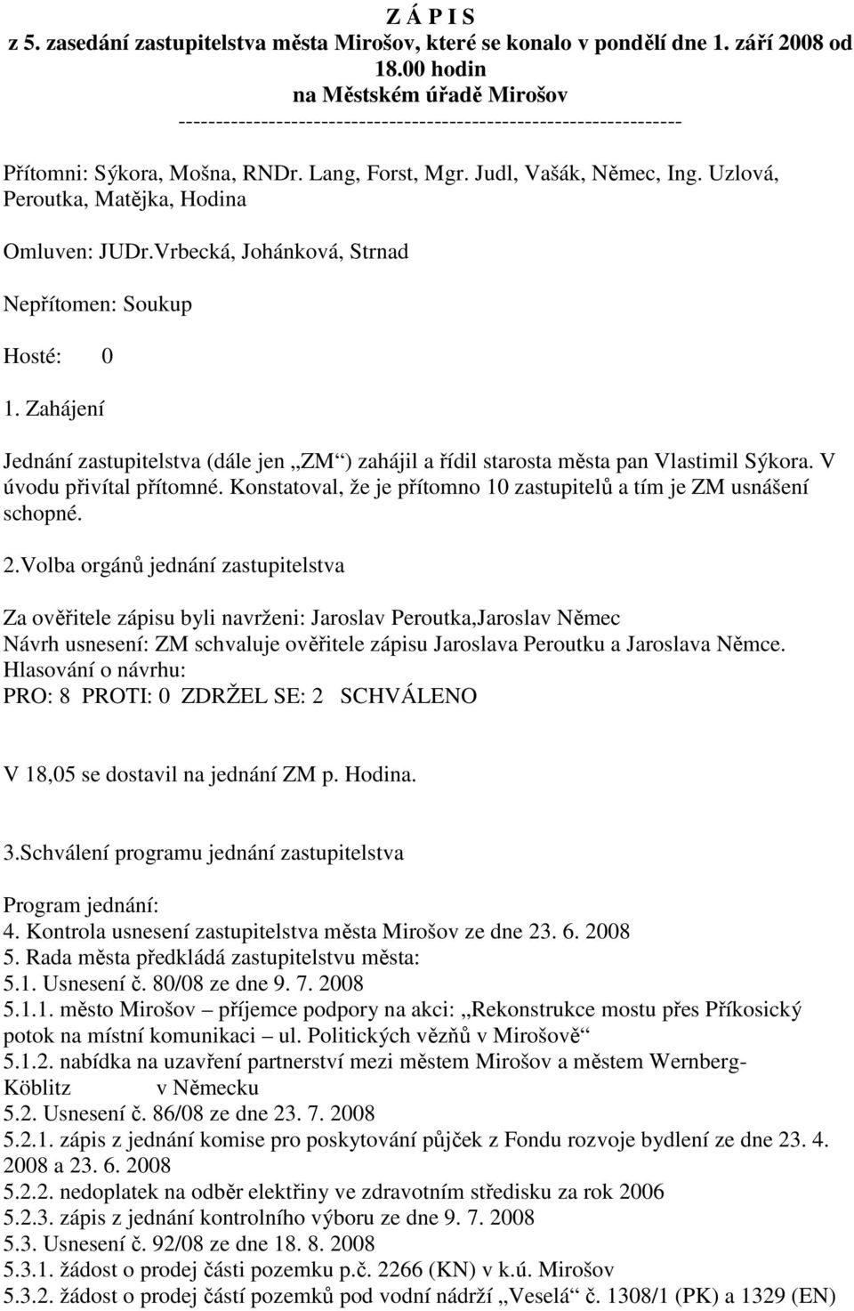 Uzlová, Peroutka, Matějka, Hodina Omluven: JUDr.Vrbecká, Johánková, Strnad Nepřítomen: Soukup Hosté: 0 1.