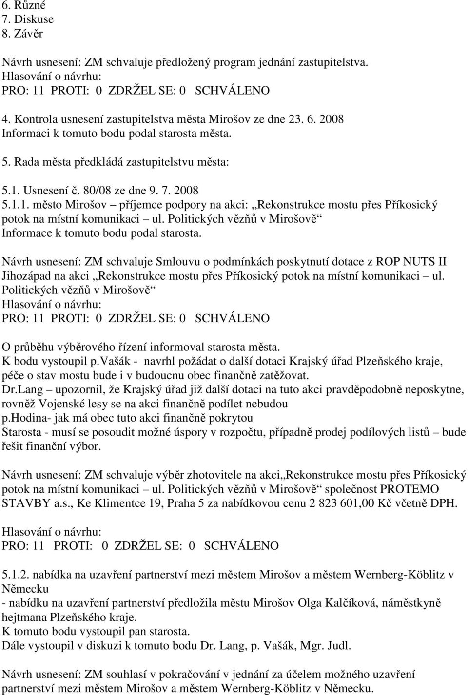 Usnesení č. 80/08 ze dne 9. 7. 2008 5.1.1. město Mirošov příjemce podpory na akci: Rekonstrukce mostu přes Příkosický potok na místní komunikaci ul.