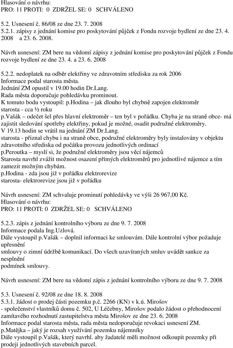 Rada města doporučuje pohledávku prominout. K tomuto bodu vystoupil: p.hodina jak dlouho byl chybně zapojen elektroměr starosta - cca ½ roku p.