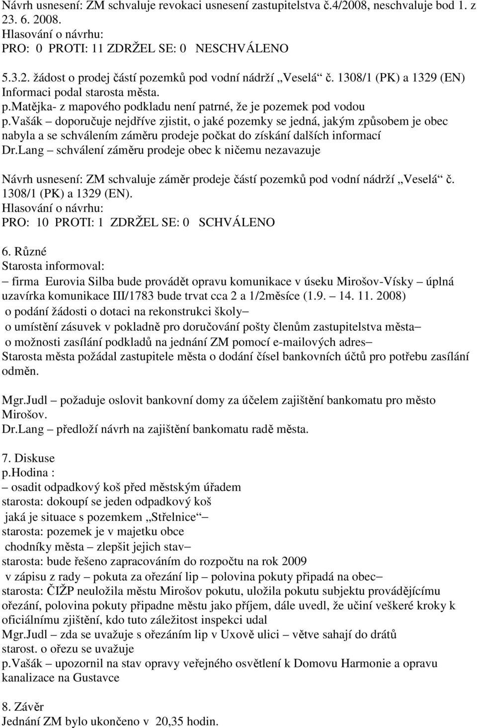 vašák doporučuje nejdříve zjistit, o jaké pozemky se jedná, jakým způsobem je obec nabyla a se schválením záměru prodeje počkat do získání dalších informací Dr.