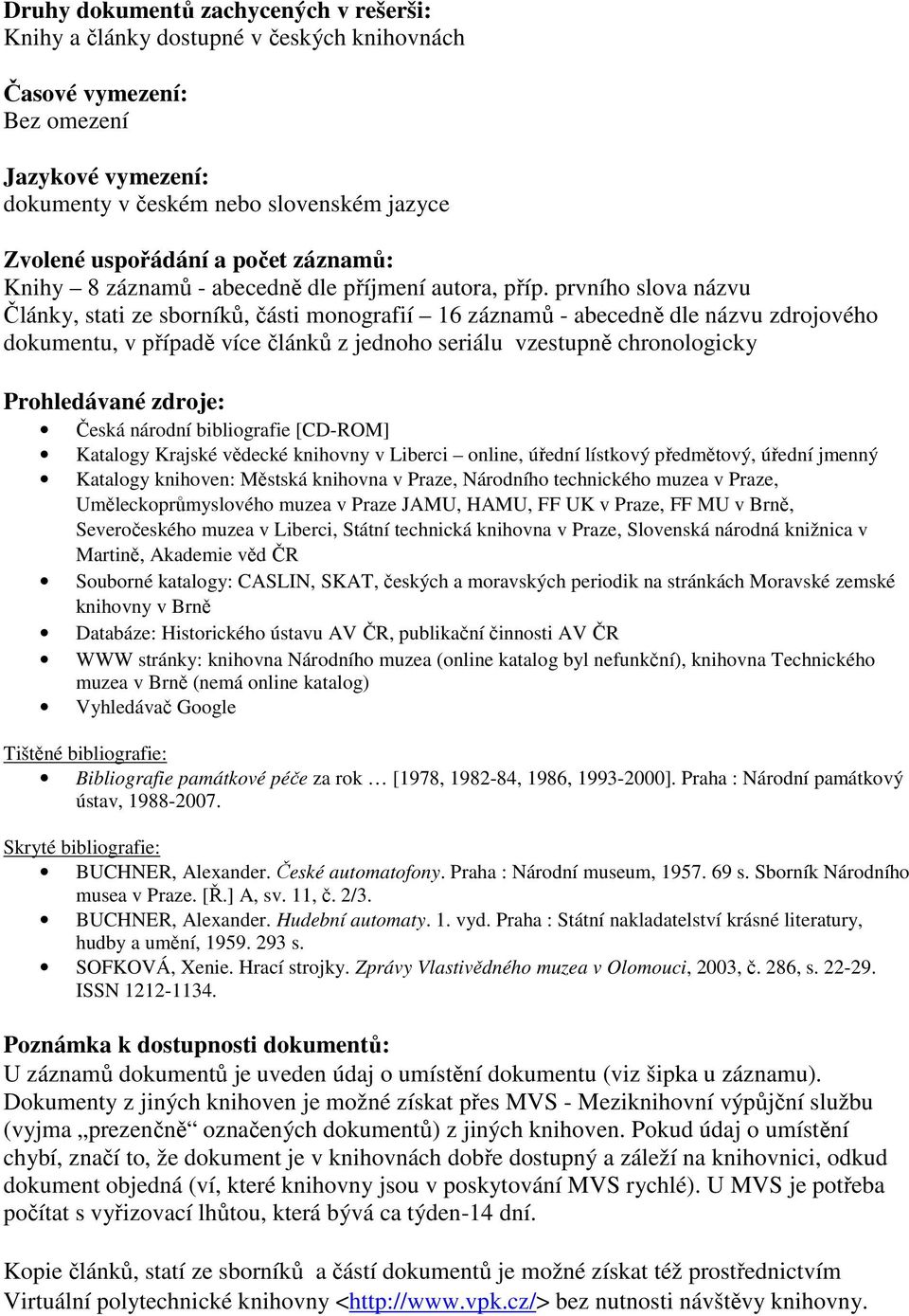 prvního slova názvu Články, stati ze sborníků, části monografií 16 záznamů - abecedně dle názvu zdrojového dokumentu, v případě více článků z jednoho seriálu vzestupně chronologicky Prohledávané