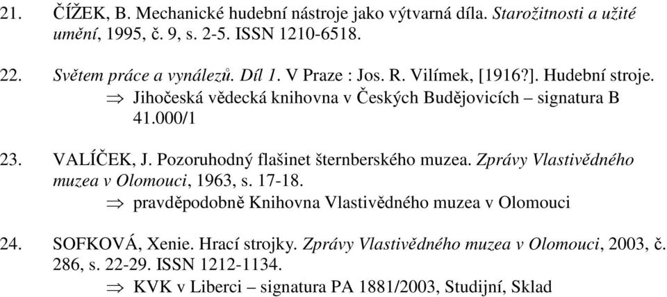 Pozoruhodný flašinet šternberského muzea. Zprávy Vlastivědného muzea v Olomouci, 1963, s. 17-18. pravděpodobně Knihovna Vlastivědného muzea v Olomouci 24.