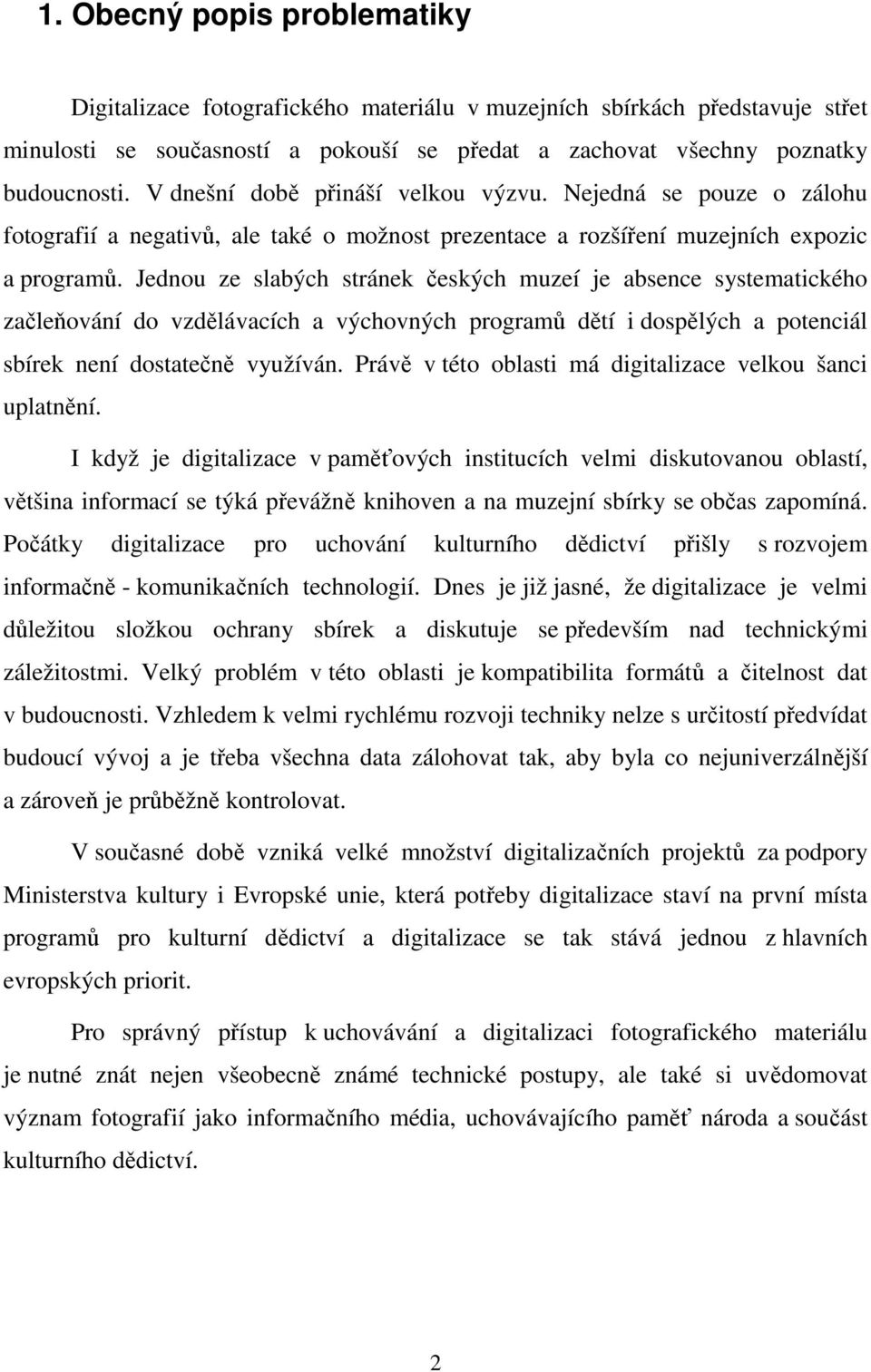 Jednou ze slabých stránek českých muzeí je absence systematického začleňování do vzdělávacích a výchovných programů dětí i dospělých a potenciál sbírek není dostatečně využíván.