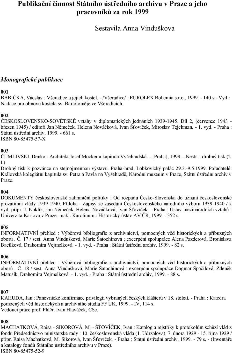 Díl 2, (červenec 1943 - březen 1945) / editoři Jan Němeček, Helena Nováčková, Ivan Šťovíček, Miroslav Tejchman. - 1. vyd. - Praha : Státní ústřední archiv, 1999. - 661 s.