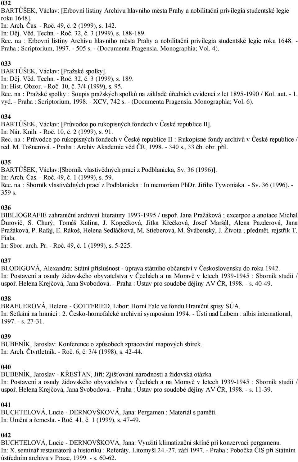 Monographia; Vol. 4). 033 BARTŦŠEK, Václav: [Praţské spolky]. In: Děj. Věd. Techn. - Roč. 32, č. 3 (1999), s. 189. In: Hist. Obzor. - Roč. 10, č. 3/4 (1999), s. 95. Rec.