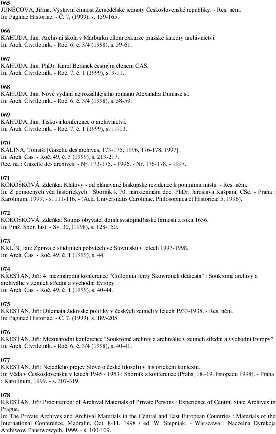 Karel Beránek čestným členem ČAS. In: Arch. Čtvrtletník. - Roč. 7, č. 1 (1999), s. 9-11. 068 KAHUDA, Jan: Nové vydání nejrozsáhlejšího románu Alexandra Dumase st. In: Arch. Čtvrtletník. - Roč. 6, č.