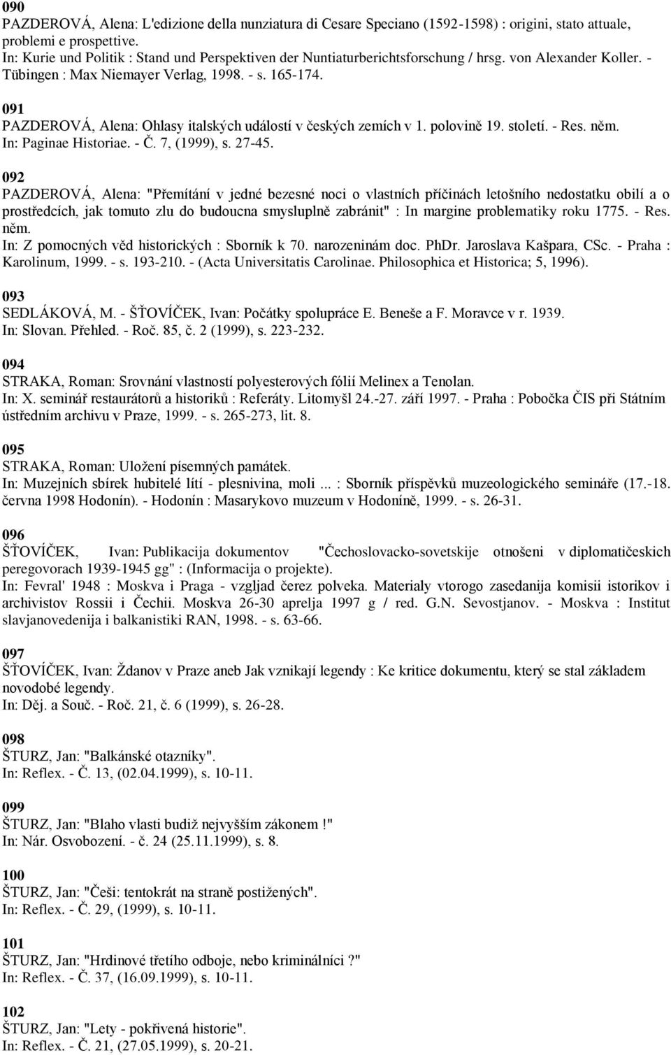 091 PAZDEROVÁ, Alena: Ohlasy italských událostí v českých zemích v 1. polovině 19. století. - Res. něm. In: Paginae Historiae. - Č. 7, (1999), s. 27-45.