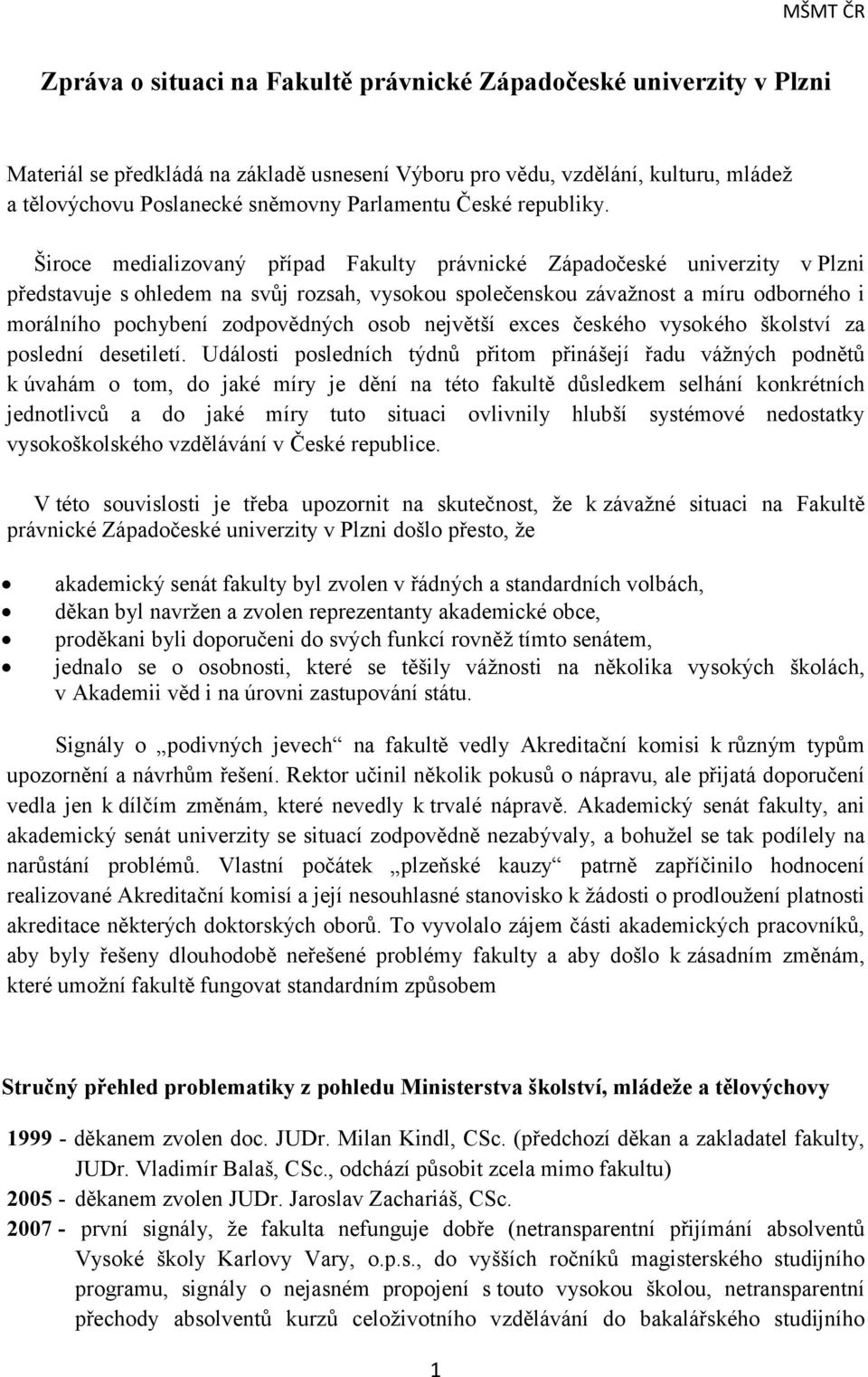 Široce medializovaný případ Fakulty právnické Západočeské univerzity vplzni představuje s ohledem na svůj rozsah, vysokou společenskou závažnost a míru odborného i morálního pochybení zodpovědných