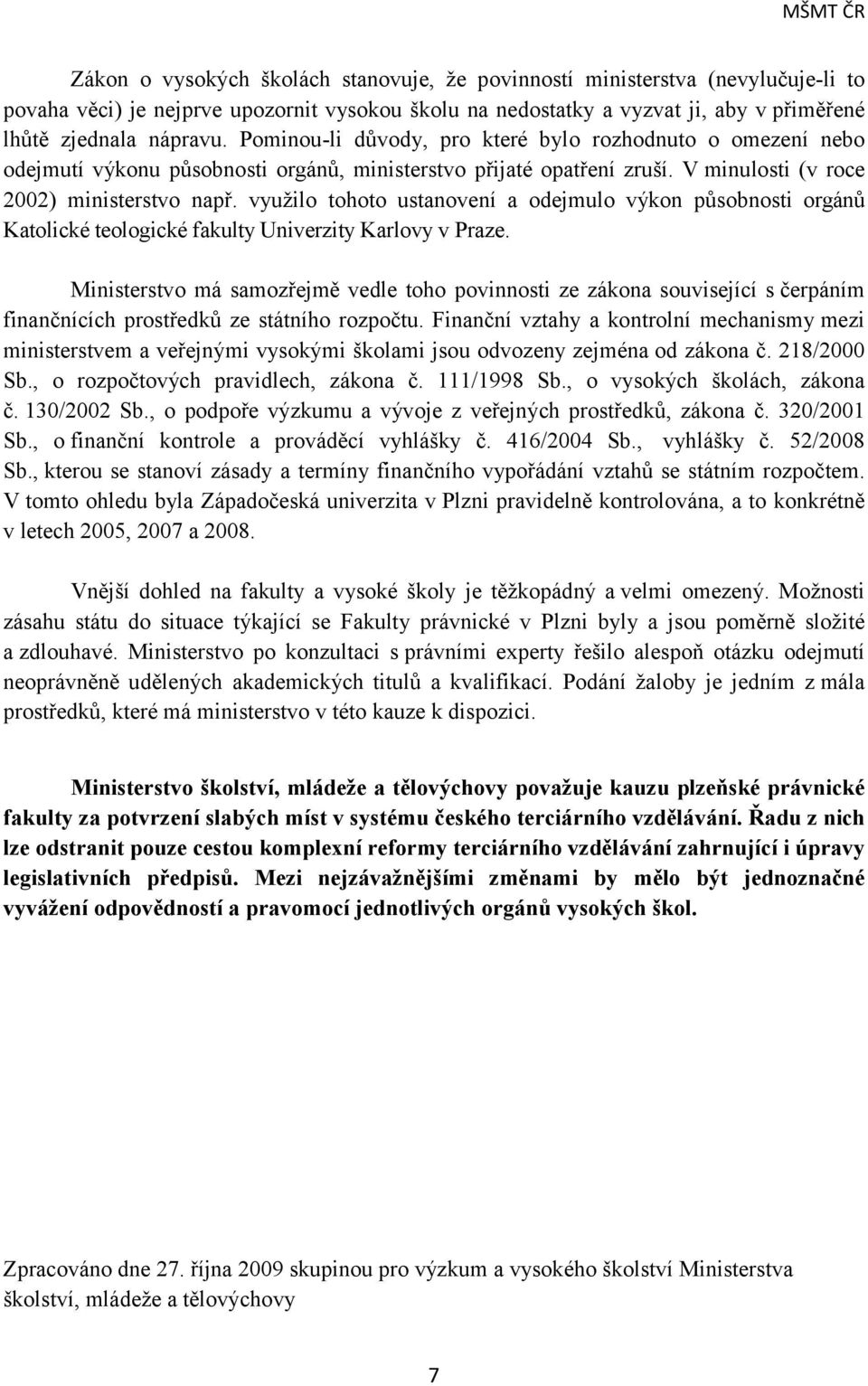 využilo tohoto ustanovení a odejmulo výkon působnosti orgánů Katolické teologické fakulty Univerzity Karlovy v Praze.