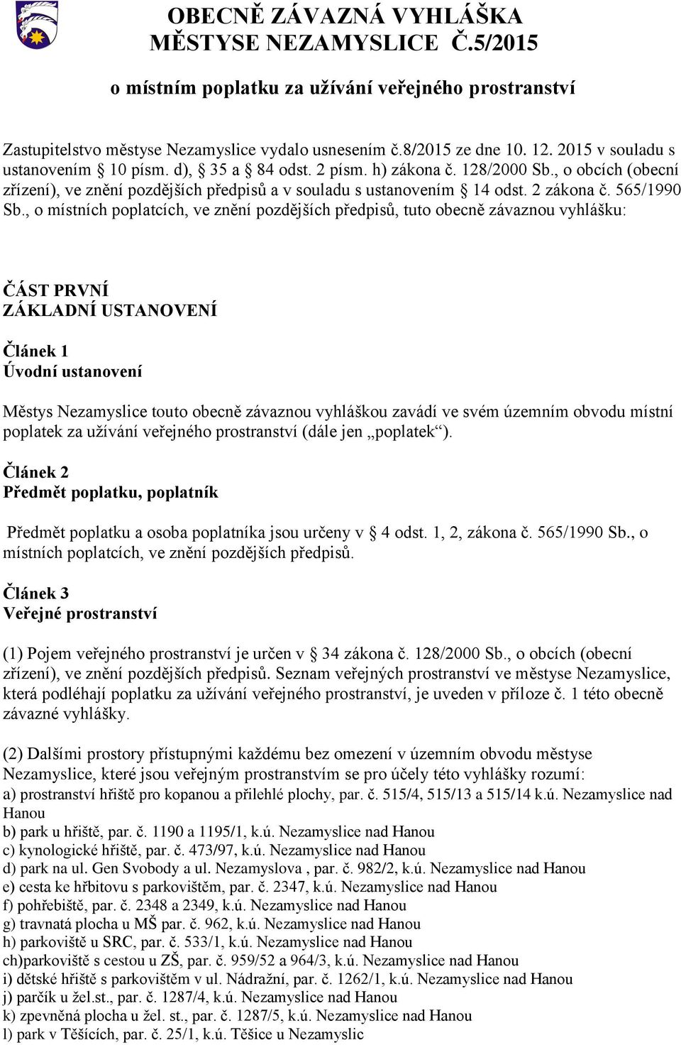 , o místních poplatcích, ve znění pozdějších předpisů, tuto obecně závaznou vyhlášku: ČÁST PRVNÍ ZÁKLADNÍ USTANOVENÍ Článek 1 Úvodní ustanovení Městys Nezamyslice touto obecně závaznou vyhláškou