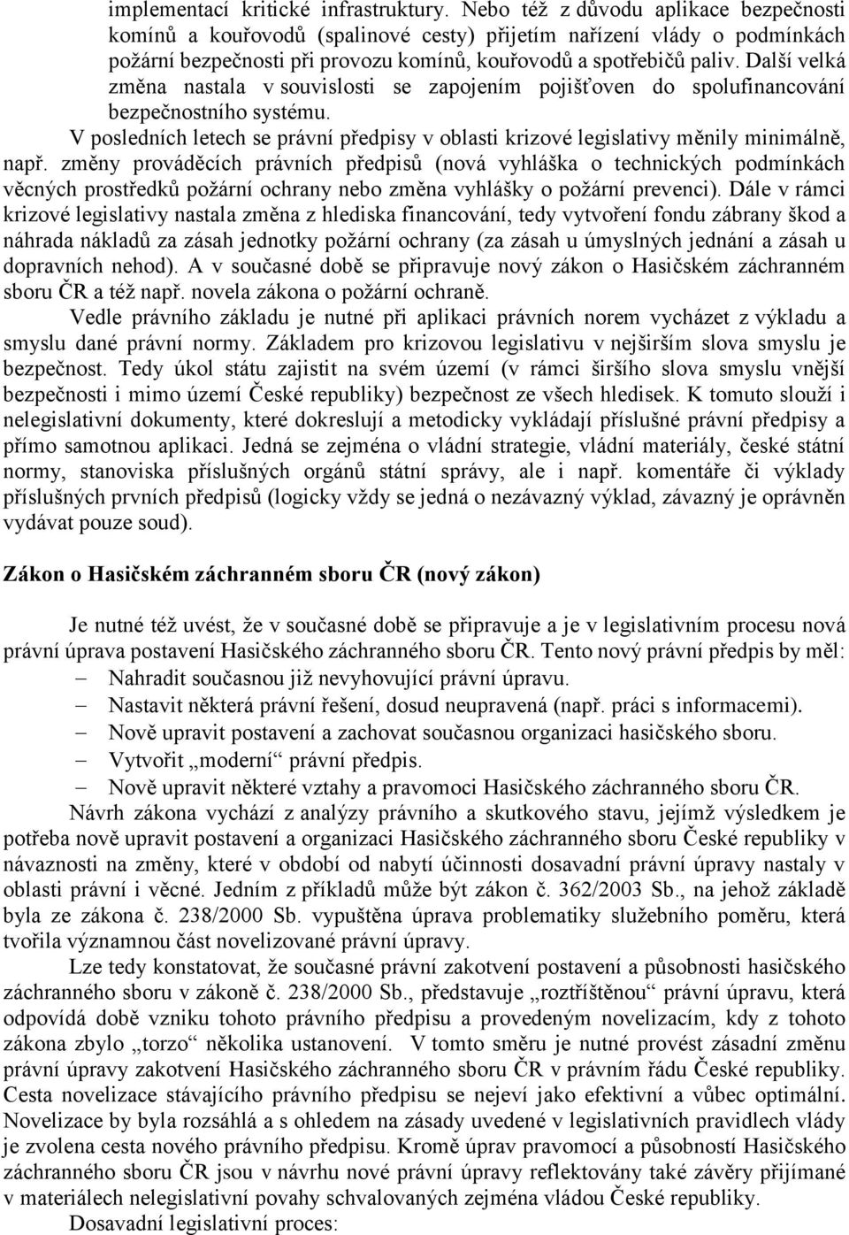 Další velká změna nastala v souvislosti se zapojením pojišťoven do spolufinancování bezpečnostního systému. V posledních letech se právní předpisy v oblasti krizové legislativy měnily minimálně, např.