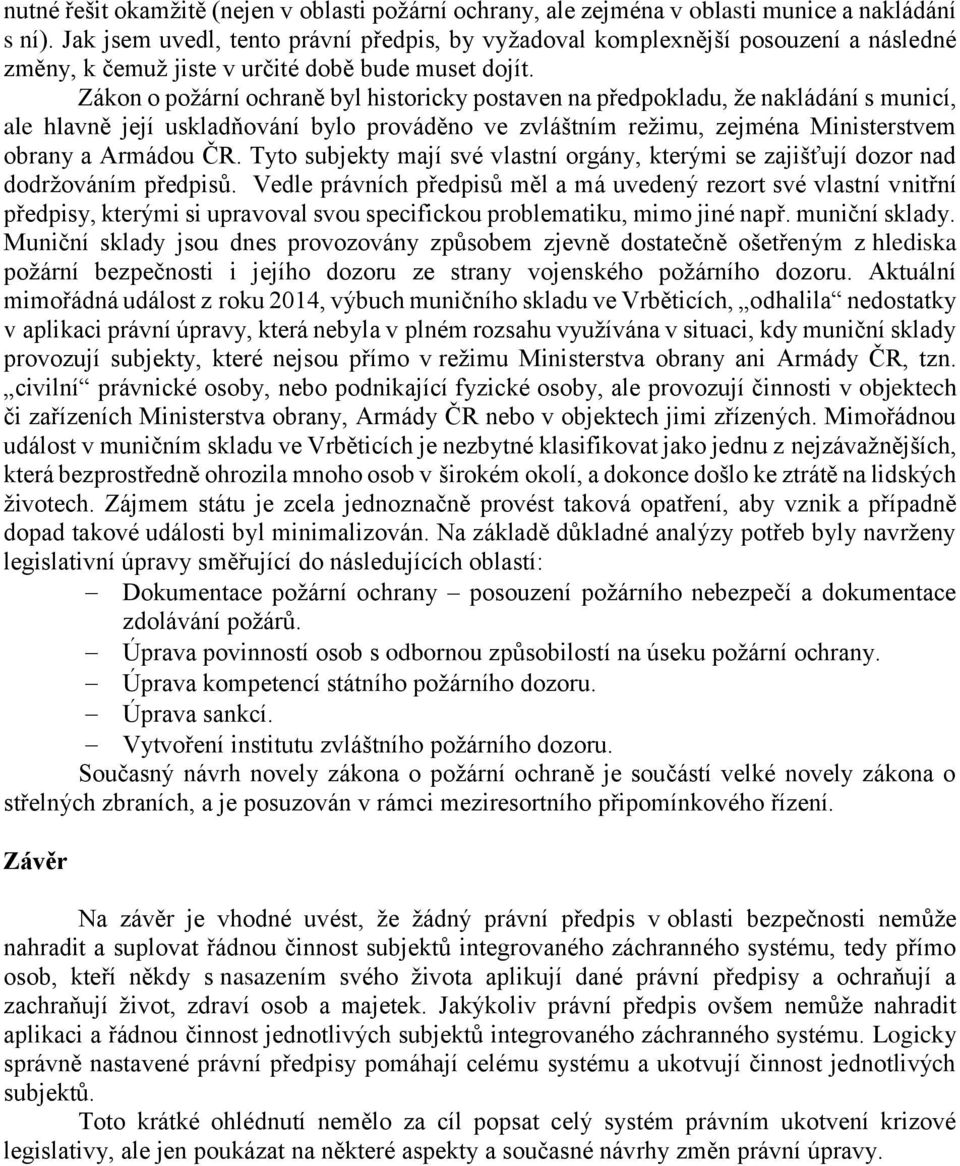 Zákon o požární ochraně byl historicky postaven na předpokladu, že nakládání s municí, ale hlavně její uskladňování bylo prováděno ve zvláštním režimu, zejména Ministerstvem obrany a Armádou ČR.