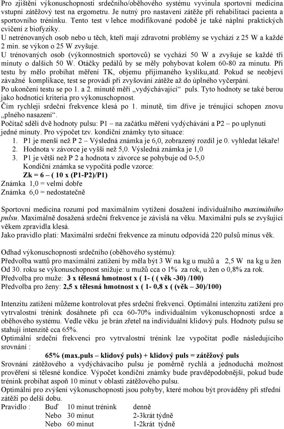 U netrénovaných osob nebo u těch, kteří mají zdravotní problémy se vychází z 25 W a každé 2 min. se výkon o 25 W zvyšuje.