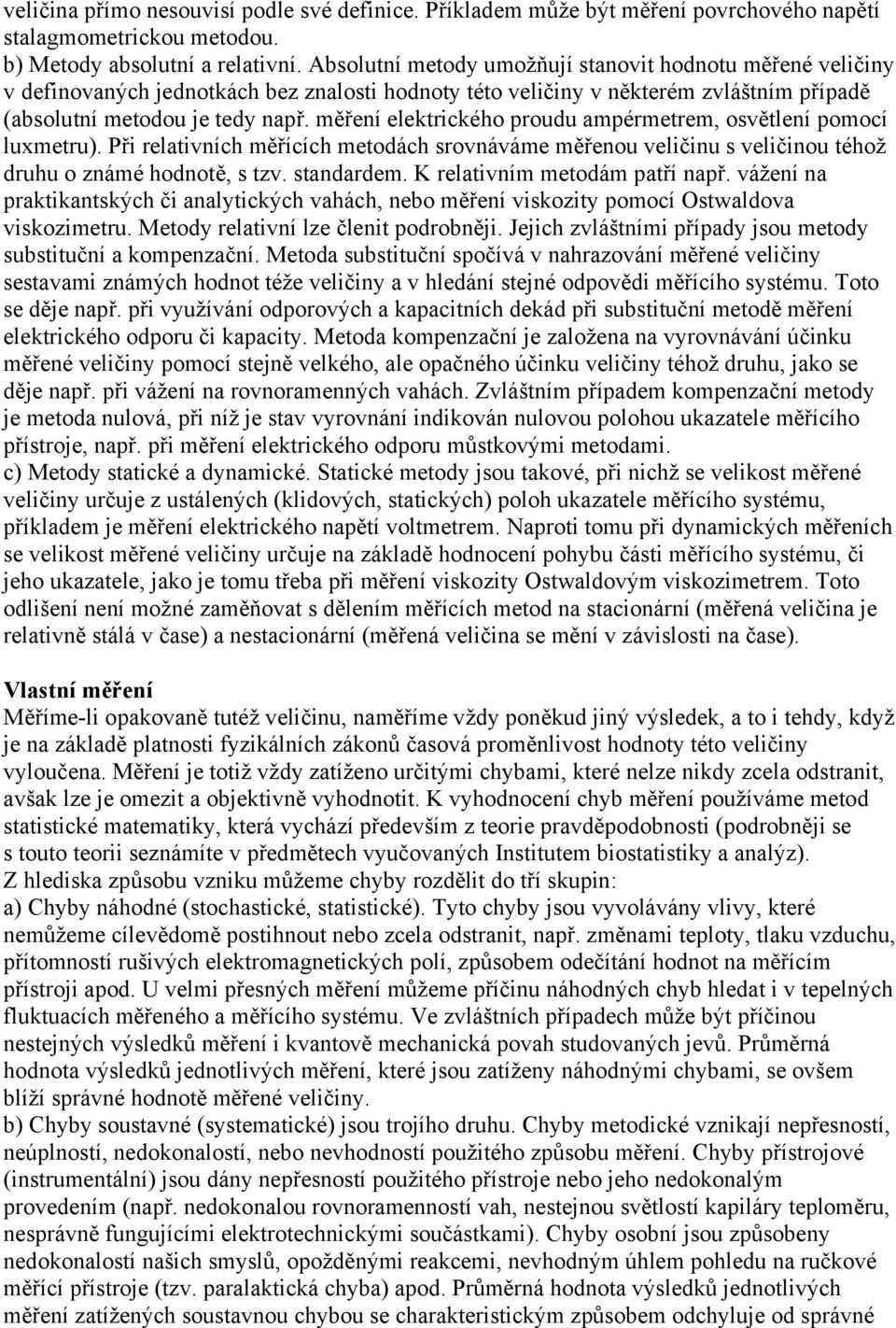 měření elektrického proudu ampérmetrem, osvětlení pomocí luxmetru). Při relativních měřících metodách srovnáváme měřenou veličinu s veličinou téhož druhu o známé hodnotě, s tzv. standardem.