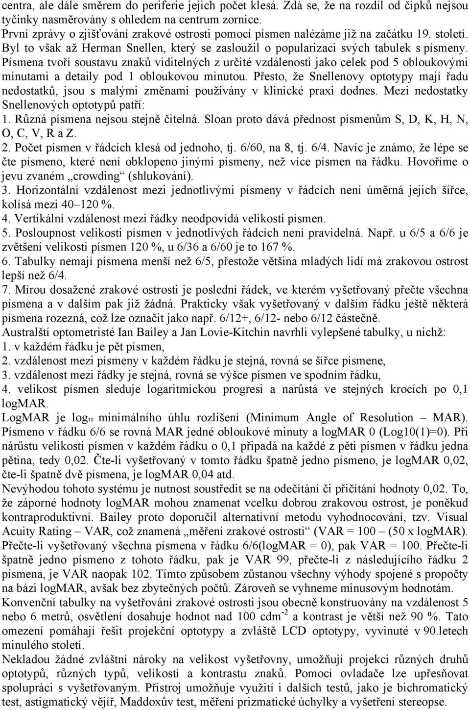 Písmena tvoří soustavu znaků viditelných z určité vzdálenosti jako celek pod 5 obloukovými minutami a detaily pod 1 obloukovou minutou.