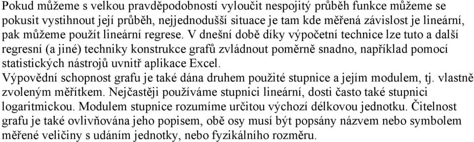 V dnešní době díky výpočetní technice lze tuto a další regresní (a jiné) techniky konstrukce grafů zvládnout poměrně snadno, například pomocí statistických nástrojů uvnitř aplikace Excel.