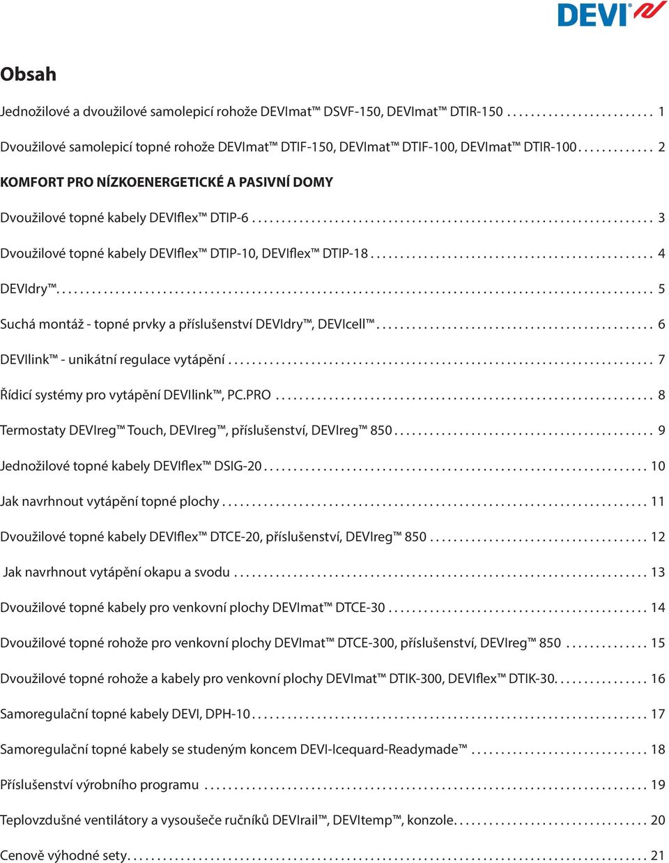 ........ 25 KOMFORT Devidry. PRO..... NÍZKOENERGETICKÉ...................... A... PASIVNÍ......... DOMY............................................................. 6 Dvoužilové Suchá montáž topné topné kabely prvky DEVIflex a příslušenství DTIP-6.