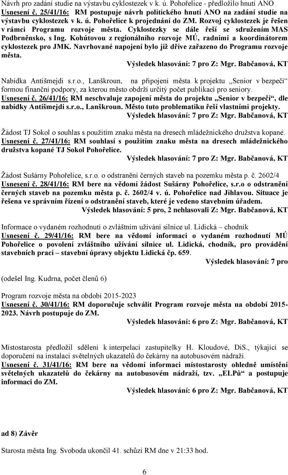 Kohútovou z regionálního rozvoje MÚ, radními a koordinátorem cyklostezek pro JMK. Navrhované napojení bylo již dříve zařazeno do Programu rozvoje města. Nabídka Antišmejdi s.r.o., Lanškroun, na připojení města k projektu Senior v bezpečí formou finanční podpory, za kterou město obdrží určitý počet publikací pro seniory.