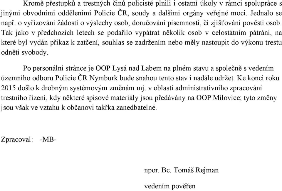 Tak jako v předchozích letech se podařilo vypátrat několik osob v celostátním pátrání, na které byl vydán příkaz k zatčení, souhlas se zadržením nebo měly nastoupit do výkonu trestu odnětí svobody.