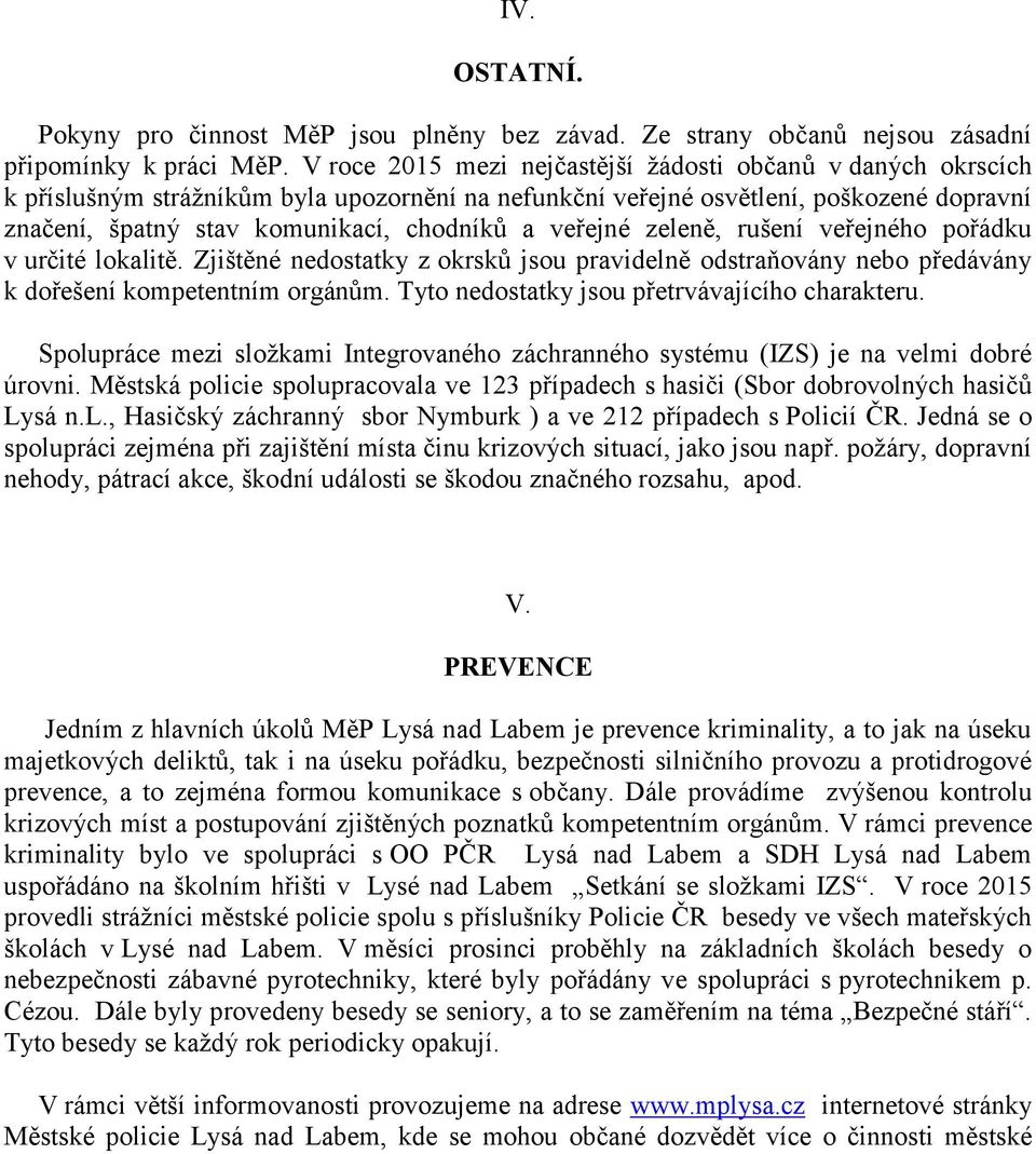 veřejné zeleně, rušení veřejného pořádku v určité lokalitě. Zjištěné nedostatky z okrsků jsou pravidelně odstraňovány nebo předávány k dořešení kompetentním orgánům.