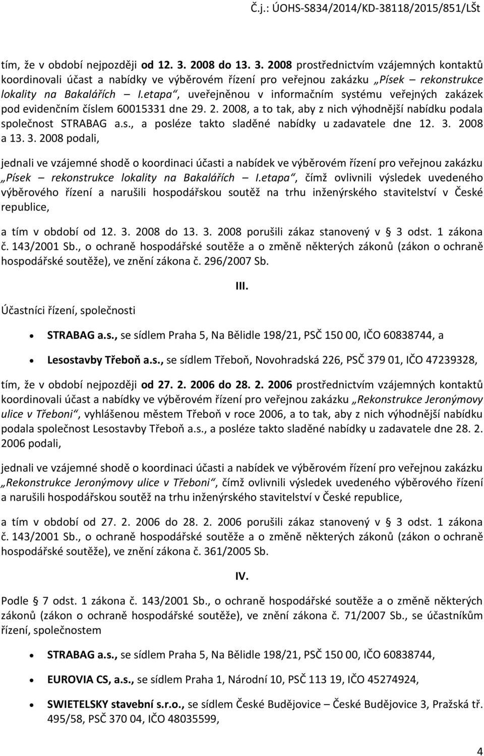 3. 2008 a 13. 3. 2008 podali, jednali ve vzájemné shodě o koordinaci účasti a nabídek ve výběrovém řízení pro veřejnou zakázku Písek rekonstrukce lokality na Bakalářích I.