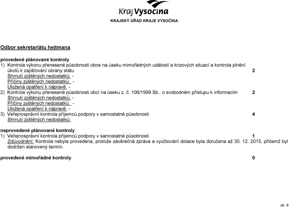 , o svobodném přístupu k informacím 2 - - - 3) Veřejnosprávní kontrola příjemců podpory v samostatné působnosti 4 ne 1) Veřejnosprávní kontrola