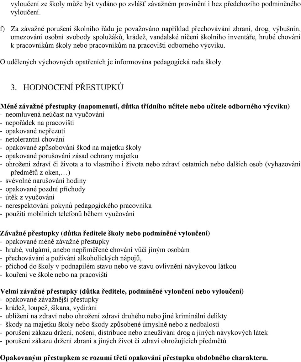 pracovníkům školy nebo pracovníkům na pracovišti odborného výcviku. O udělených výchovných opatřeních je informována pedagogická rada školy. 3.