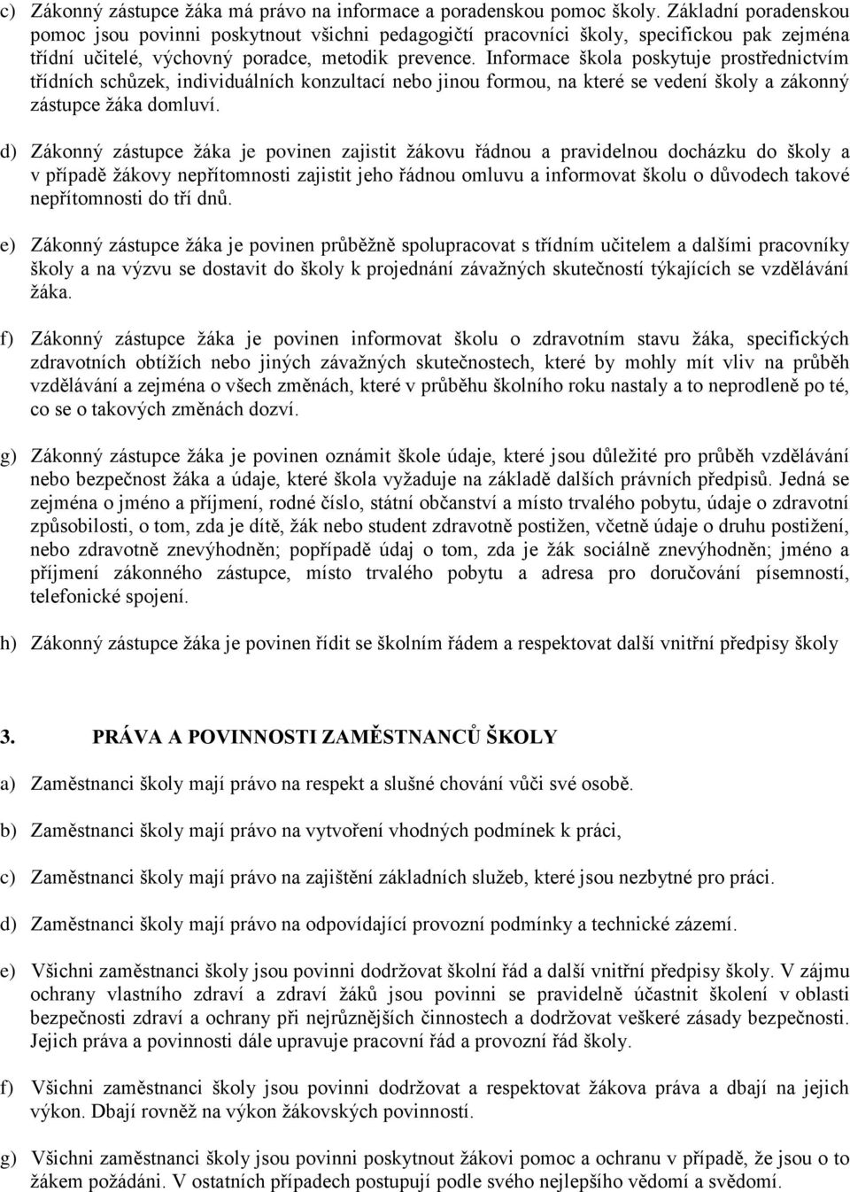 Informace škola poskytuje prostřednictvím třídních schůzek, individuálních konzultací nebo jinou formou, na které se vedení školy a zákonný zástupce žáka domluví.