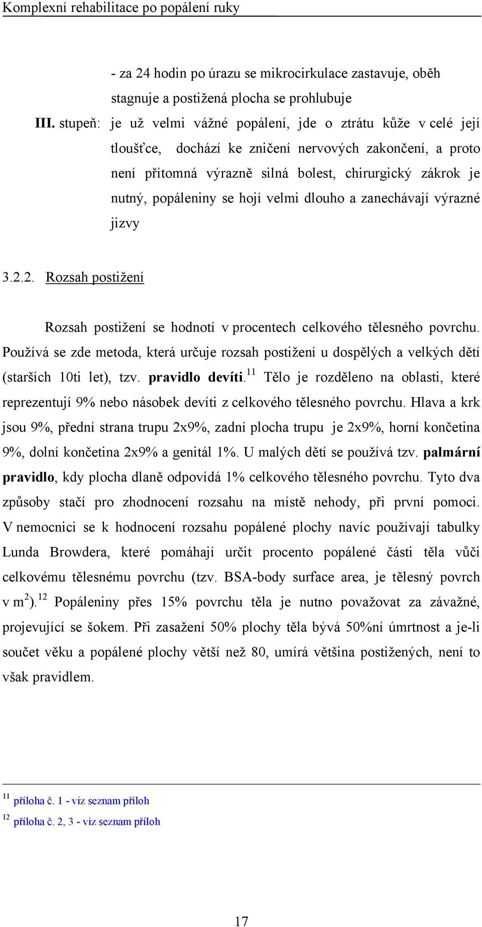 se hojí velmi dlouho a zanechávají výrazné jizvy 3.2.2. Rozsah postižení Rozsah postižení se hodnotí v procentech celkového tělesného povrchu.