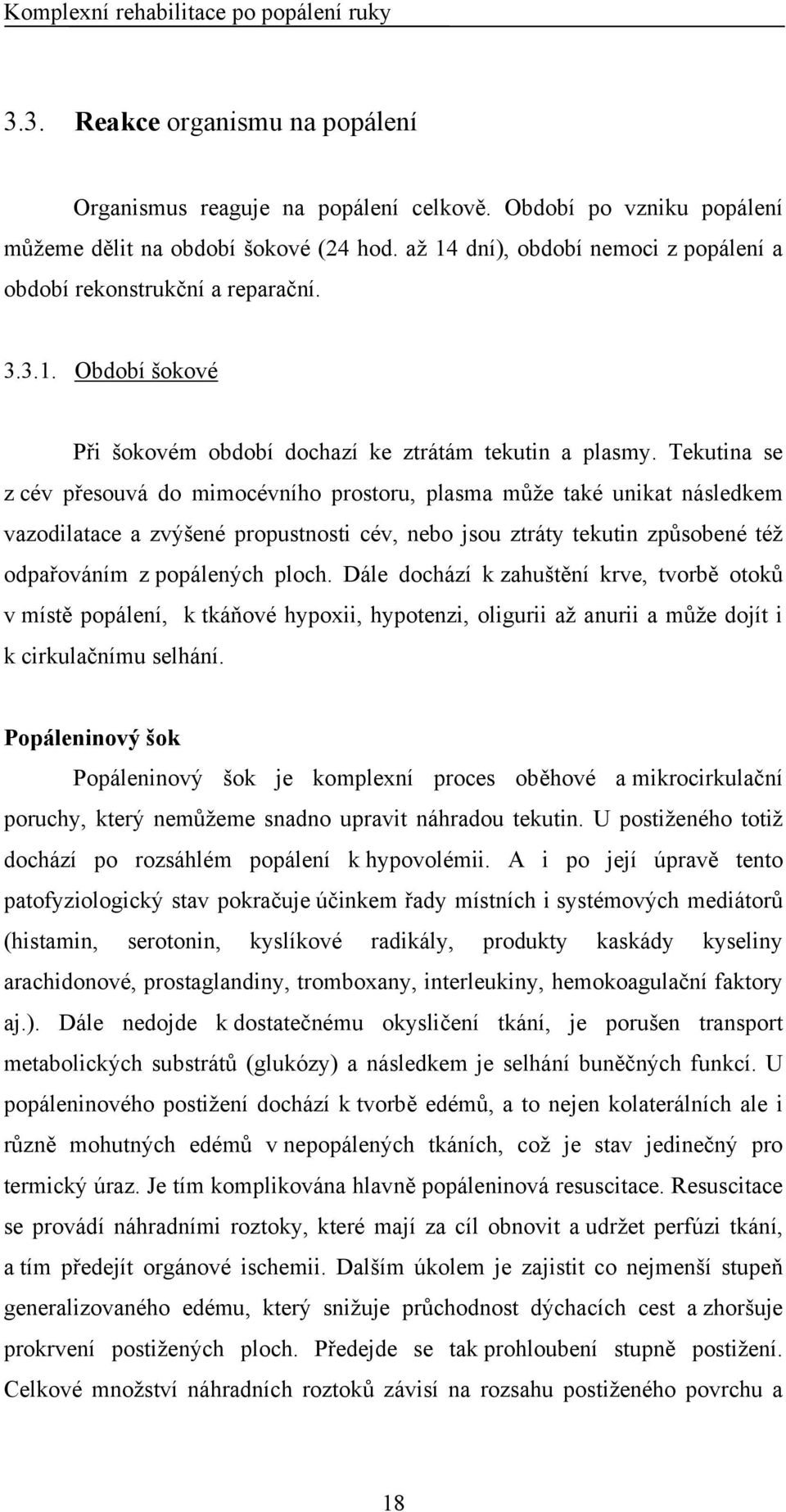 Tekutina se z cév přesouvá do mimocévního prostoru, plasma může také unikat následkem vazodilatace a zvýšené propustnosti cév, nebo jsou ztráty tekutin způsobené též odpařováním z popálených ploch.