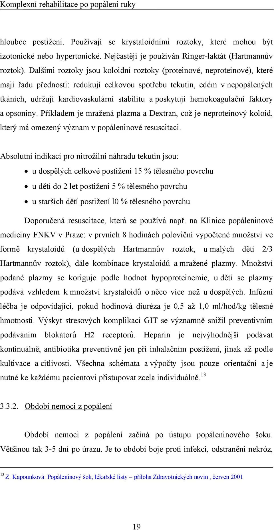 poskytují hemokoagulační faktory a opsoniny. Příkladem je mražená plazma a Dextran, což je neproteinový koloid, který má omezený význam v popáleninové resuscitaci.