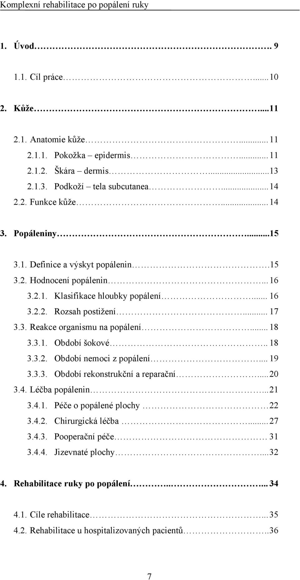 .. 18 3.3.1. Období šokové.. 18 3.3.2. Období nemoci z popálení... 19 3.3.3. Období rekonstrukční a reparační... 20 3.4. Léčba popálenin... 21 3.4.1. Péče o popálené plochy 22 3.4.2. Chirurgická léčba.