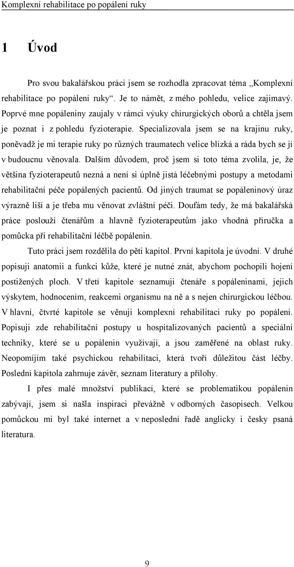 Specializovala jsem se na krajinu ruky, poněvadž je mi terapie ruky po různých traumatech velice blízká a ráda bych se jí v budoucnu věnovala.