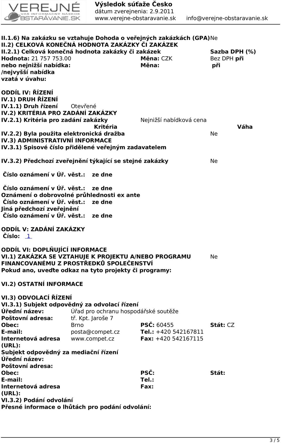 KRITÉRIA PRO ZADÁNÍ ZAKÁZKY IV.2.1) Kritéria pro zadání zakázky jnižší nabídková cena Kritéria IV.2.2) Byla použita elektronická dražba IV.3) ADMINISTRATIVNÍ INFORMACE IV.3.1) Spisové číslo přidělené veřejným zadavatelem IV.