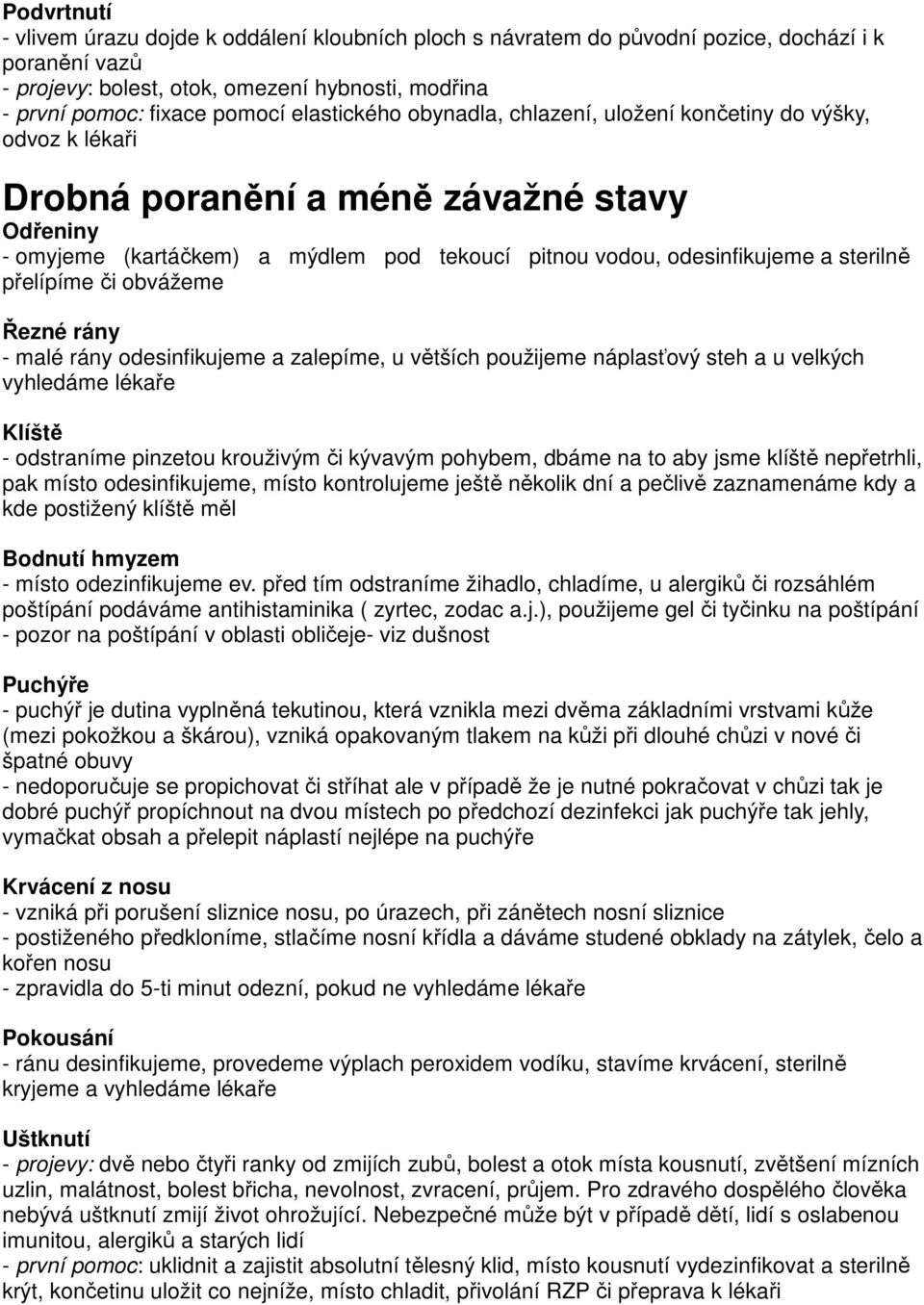 sterilně přelípíme či obvážeme Řezné rány - malé rány odesinfikujeme a zalepíme, u větších použijeme náplasťový steh a u velkých vyhledáme lékaře Klíště - odstraníme pinzetou krouživým či kývavým