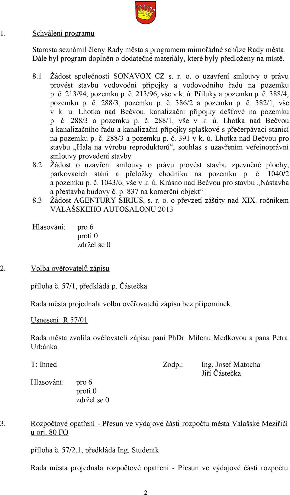 č. 388/4, pozemku p. č. 288/3, pozemku p. č. 386/2 a pozemku p. č. 382/1, vše v k. ú. Lhotka nad Bečvou, kanalizační přípojky dešťové na pozemku p. č. 288/3 a pozemku p. č. 288/1, vše v k. ú. Lhotka nad Bečvou a kanalizačního řadu a kanalizační přípojky splaškové s přečerpávací stanicí na pozemku p.