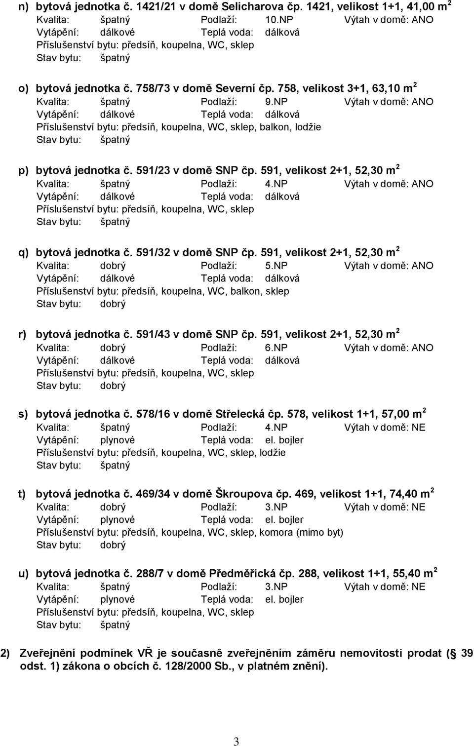 NP Výtah v domě: ANO q) bytová jednotka č. 591/32 v domě SNP čp. 591, velikost 2+1, 52,30 m 2 Kvalita: dobrý Podlaží: 5.