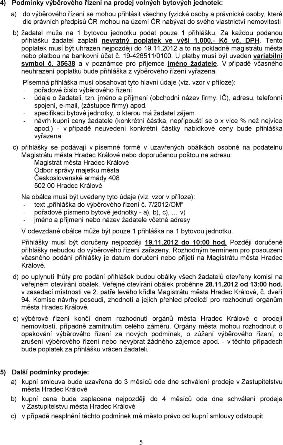 Tento poplatek musí být uhrazen nejpozději do 19.11.2012 a to na pokladně magistrátu města nebo platbou na bankovní účet č. 19-426511/0100. U platby musí být uveden variabilní symbol č.