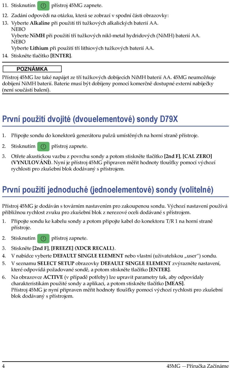 Přístroj 45MG lze také napájet ze tří tužkových dobíjecích NiMH baterií AA. 45MG neumožňuje dobíjení NiMH baterií.