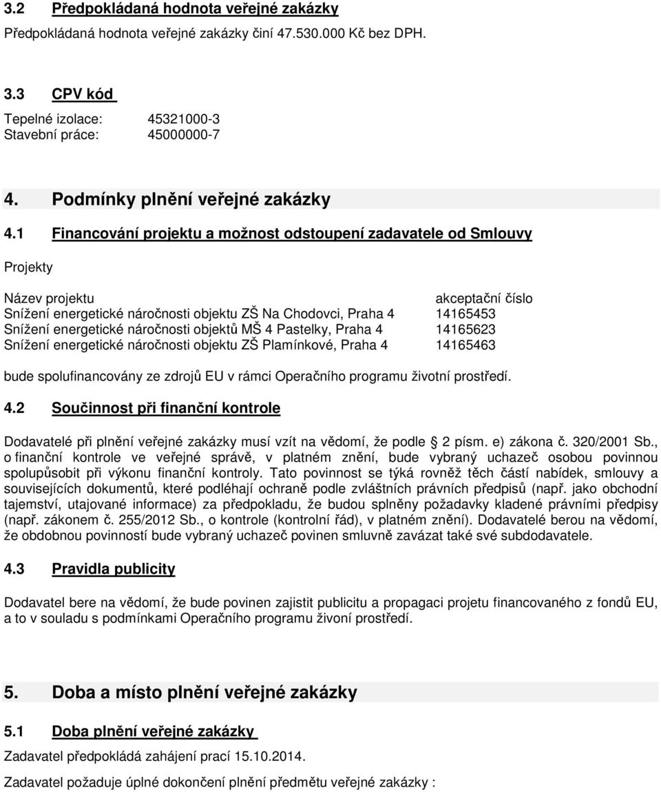 1 Financování projektu a možnost odstoupení zadavatele od Smlouvy Projekty Název projektu akceptační číslo Snížení energetické náročnosti objektu ZŠ Na Chodovci, Praha 4 14165453 Snížení energetické