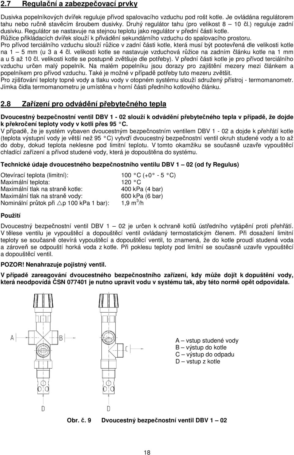 Růžice přikládacích dvířek slouží k přivádění sekundárního vzduchu do spalovacího prostoru.