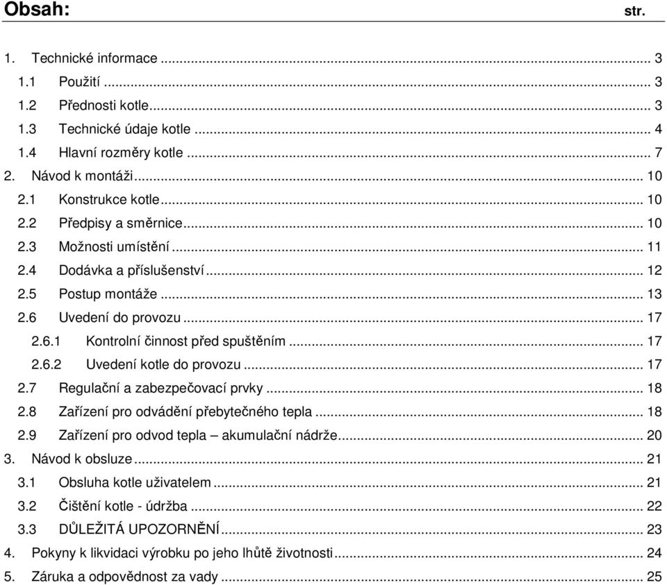 .. 17 2.7 Regulační a zabezpečovací prvky... 18 2.8 Zařízení pro odvádění přebytečného tepla... 18 2.9 Zařízení pro odvod tepla akumulační nádrže... 20 3. Návod k obsluze... 21 3.