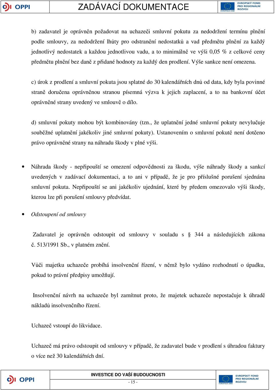 c) úrok z prodlení a smluvní pokuta jsou splatné do 30 kalendářních dnů od data, kdy byla povinné straně doručena oprávněnou stranou písemná výzva k jejich zaplacení, a to na bankovní účet oprávněné