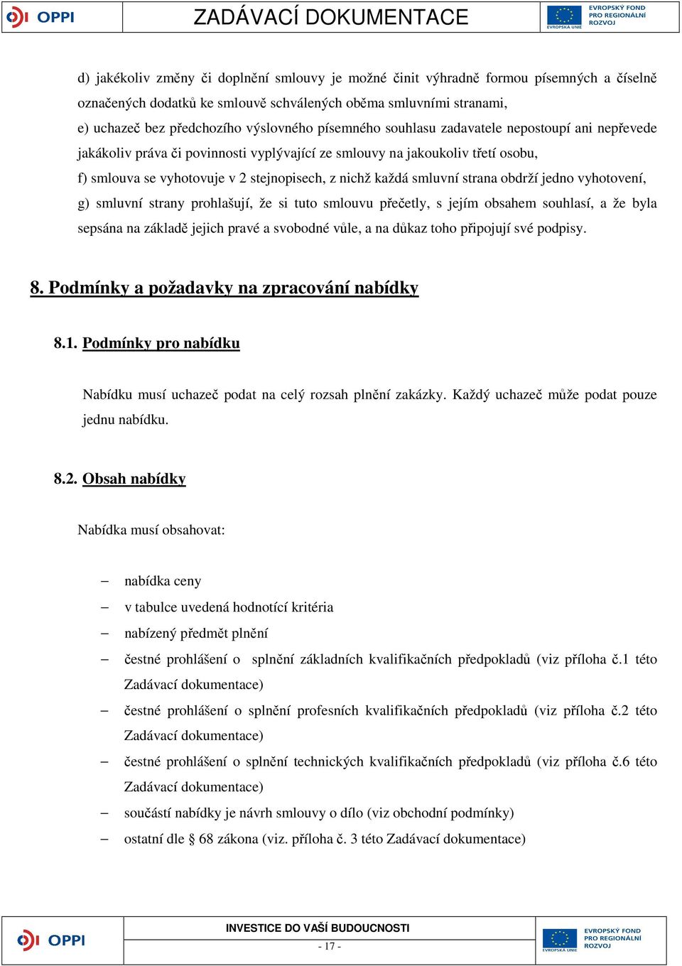 strana obdrží jedno vyhotovení, g) smluvní strany prohlašují, že si tuto smlouvu přečetly, s jejím obsahem souhlasí, a že byla sepsána na základě jejich pravé a svobodné vůle, a na důkaz toho