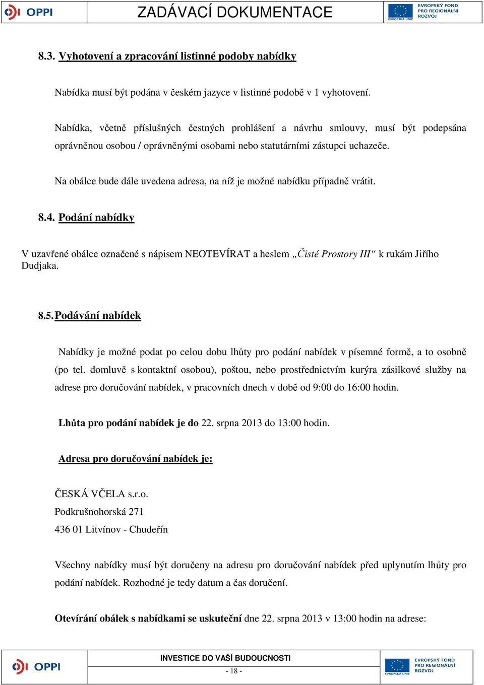 Na obálce bude dále uvedena adresa, na níž je možné nabídku případně vrátit. 8.4. Podání nabídky V uzavřené obálce označené s nápisem NEOTEVÍRAT a heslem Čisté Prostory III k rukám Jiřího Dudjaka. 8.5.